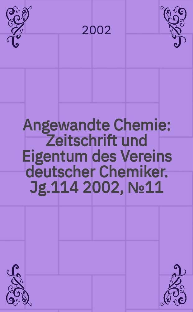 Angewandte Chemie : Zeitschrift und Eigentum des Vereins deutscher Chemiker. Jg.114 2002, №11
