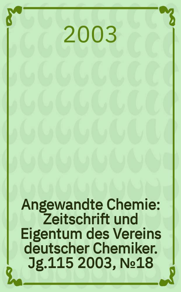 Angewandte Chemie : Zeitschrift und Eigentum des Vereins deutscher Chemiker. Jg.115 2003, №18