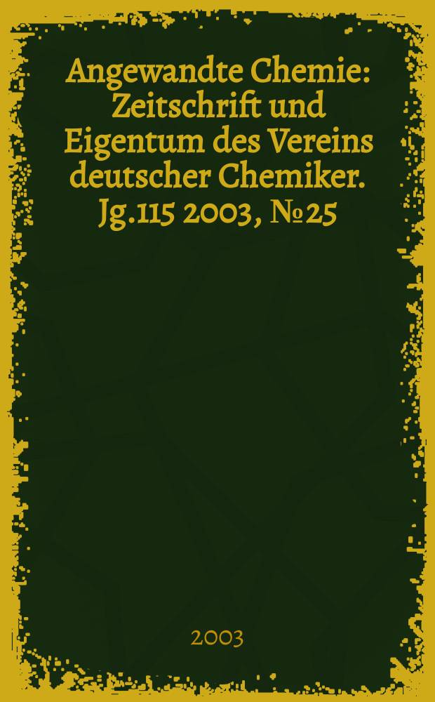 Angewandte Chemie : Zeitschrift und Eigentum des Vereins deutscher Chemiker. Jg.115 2003, №25