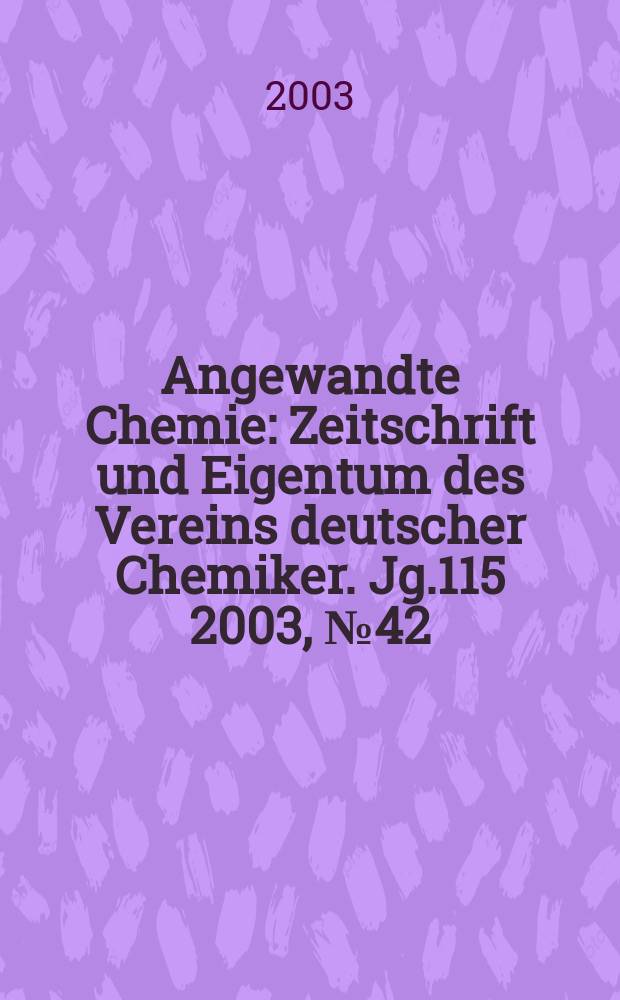 Angewandte Chemie : Zeitschrift und Eigentum des Vereins deutscher Chemiker. Jg.115 2003, №42