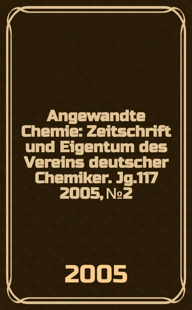Angewandte Chemie : Zeitschrift und Eigentum des Vereins deutscher Chemiker. Jg.117 2005, №2