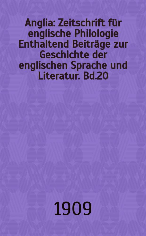 Anglia : Zeitschrift für englische Philologie Enthaltend Beiträge zur Geschichte der englischen Sprache und Literatur. Bd.20(32), H.2