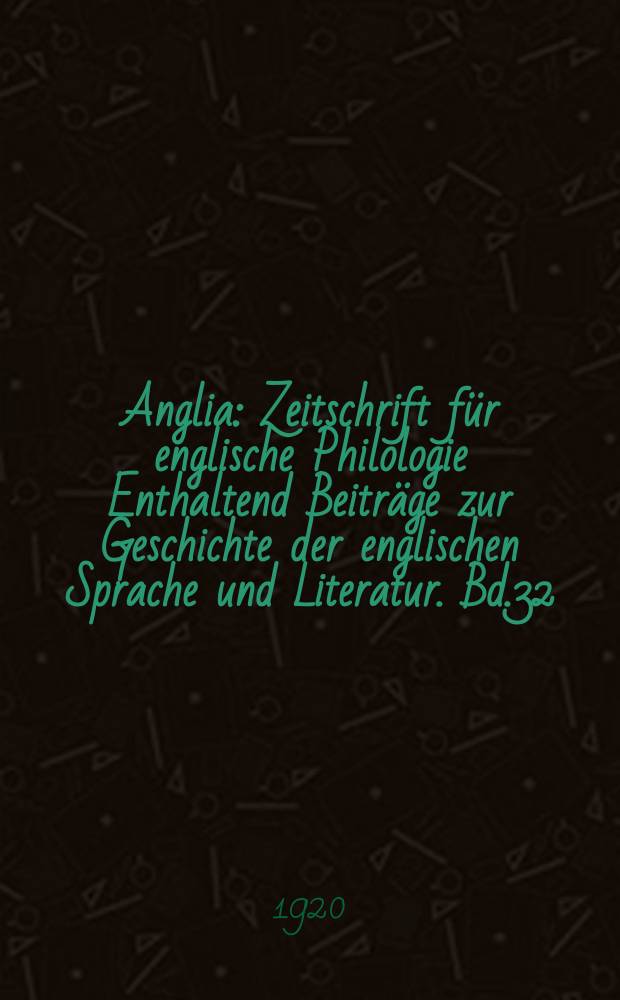 Anglia : Zeitschrift für englische Philologie Enthaltend Beiträge zur Geschichte der englischen Sprache und Literatur. Bd.32(44)