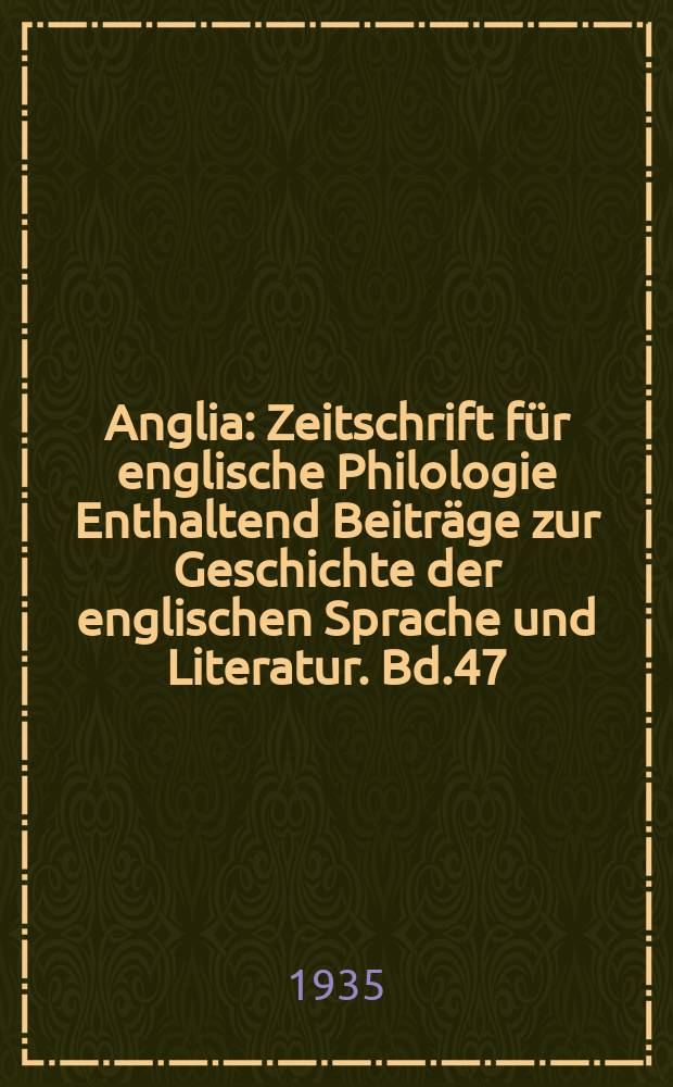 Anglia : Zeitschrift für englische Philologie Enthaltend Beiträge zur Geschichte der englischen Sprache und Literatur. Bd.47(59), H.1/2