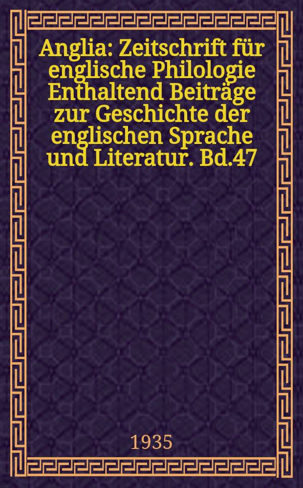 Anglia : Zeitschrift für englische Philologie Enthaltend Beiträge zur Geschichte der englischen Sprache und Literatur. Bd.47(59), H.3/4