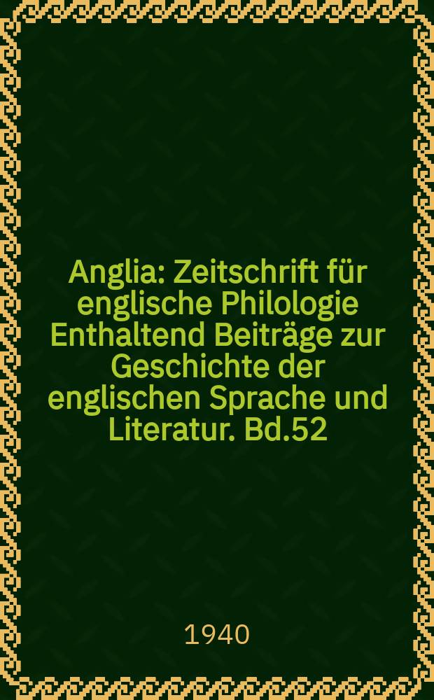 Anglia : Zeitschrift f&uuml;r englische Philologie Enthaltend Beitr&auml;ge zur Geschichte der englischen Sprache und Literatur. Bd.52(64)
