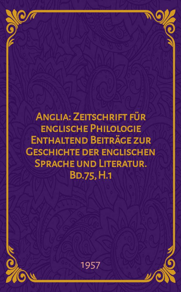 Anglia : Zeitschrift für englische Philologie Enthaltend Beiträge zur Geschichte der englischen Sprache und Literatur. Bd.75, H.1