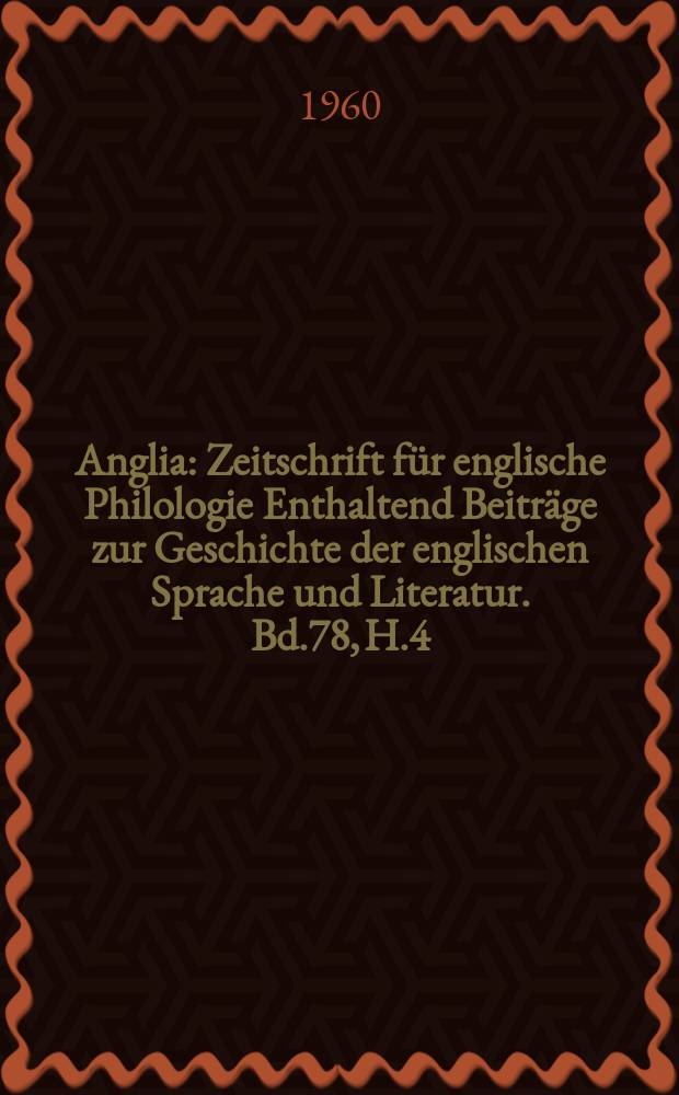 Anglia : Zeitschrift für englische Philologie Enthaltend Beiträge zur Geschichte der englischen Sprache und Literatur. Bd.78, H.4