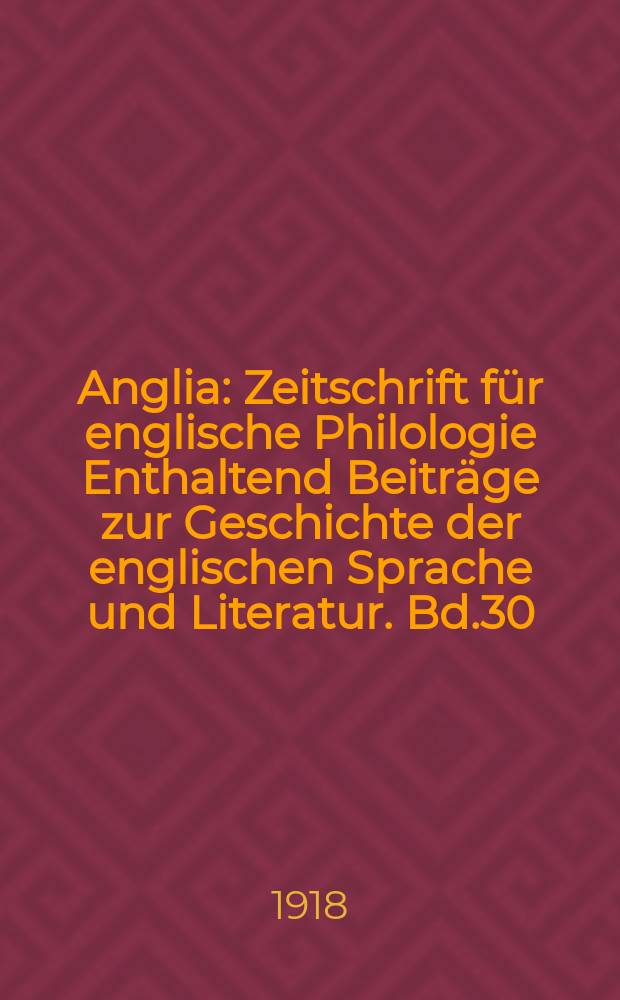 Anglia : Zeitschrift für englische Philologie Enthaltend Beiträge zur Geschichte der englischen Sprache und Literatur. Bd.30(42), H.1