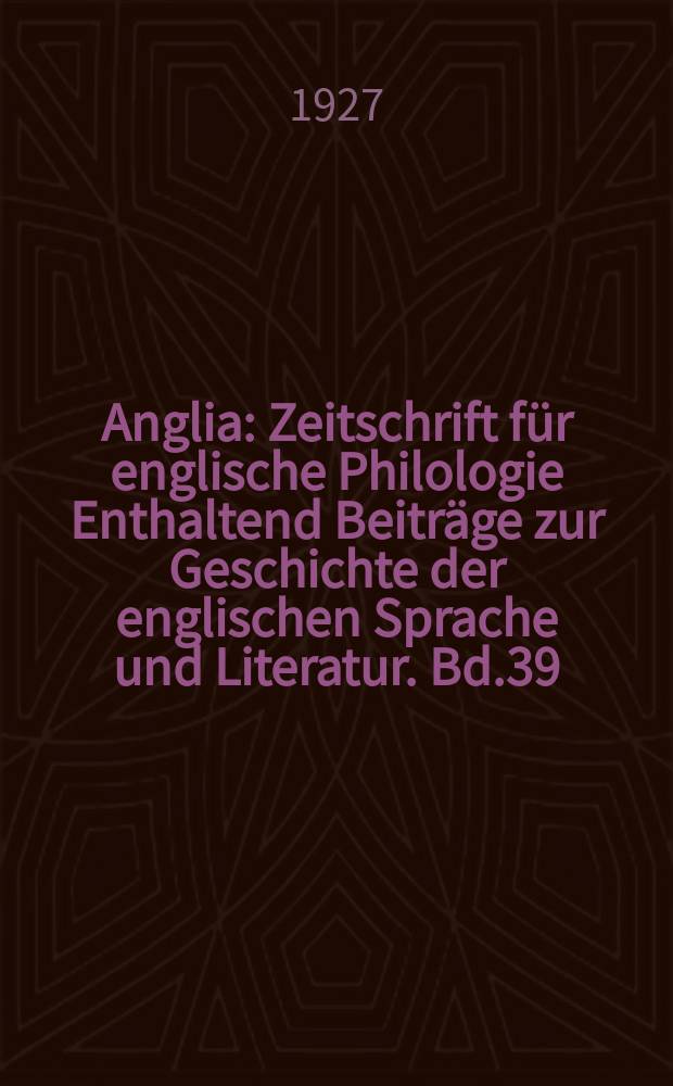 Anglia : Zeitschrift für englische Philologie Enthaltend Beiträge zur Geschichte der englischen Sprache und Literatur. Bd.39(51), H.1