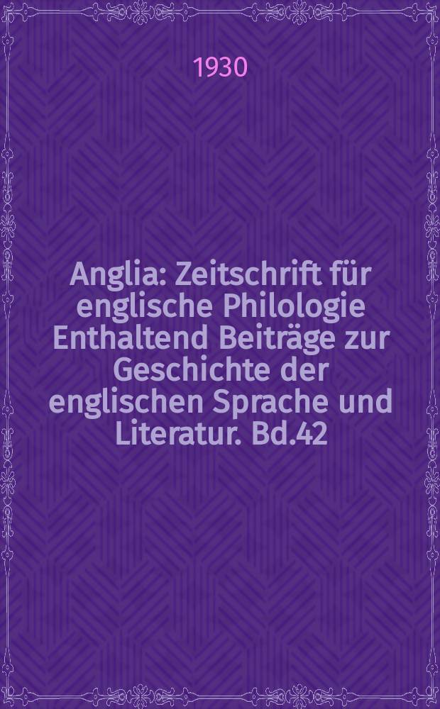 Anglia : Zeitschrift für englische Philologie Enthaltend Beiträge zur Geschichte der englischen Sprache und Literatur. Bd.42(54), H.1