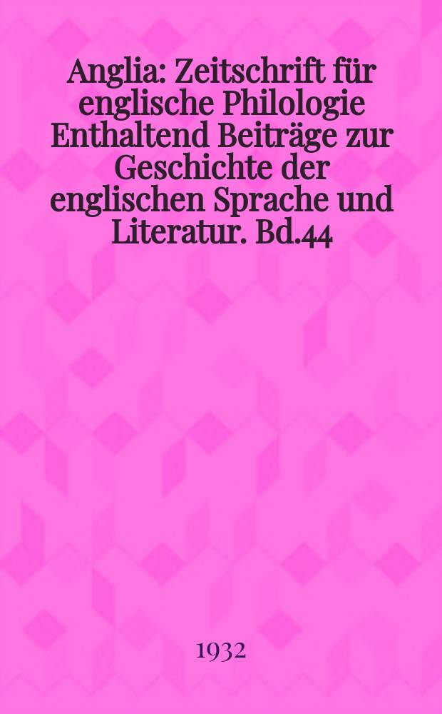 Anglia : Zeitschrift für englische Philologie Enthaltend Beiträge zur Geschichte der englischen Sprache und Literatur. Bd.44(56)
