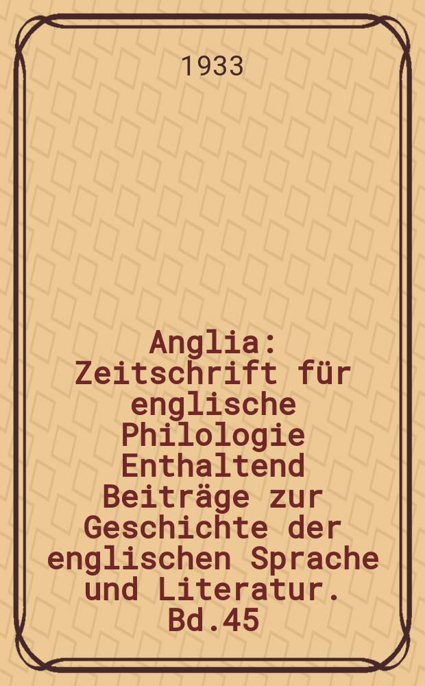 Anglia : Zeitschrift für englische Philologie Enthaltend Beiträge zur Geschichte der englischen Sprache und Literatur. Bd.45(57), H.1
