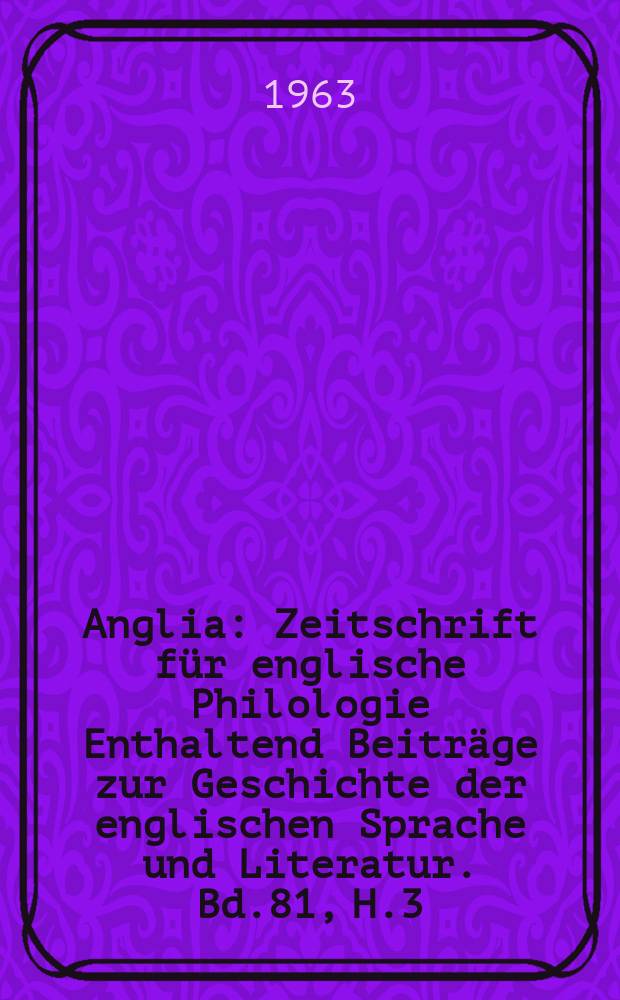 Anglia : Zeitschrift für englische Philologie Enthaltend Beiträge zur Geschichte der englischen Sprache und Literatur. Bd.81, H.3/4