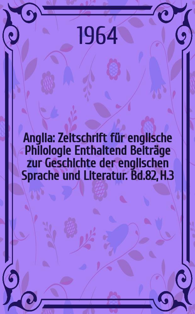 Anglia : Zeitschrift für englische Philologie Enthaltend Beiträge zur Geschichte der englischen Sprache und Literatur. Bd.82, H.3
