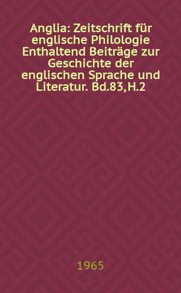 Anglia : Zeitschrift für englische Philologie Enthaltend Beiträge zur Geschichte der englischen Sprache und Literatur. Bd.83, H.2