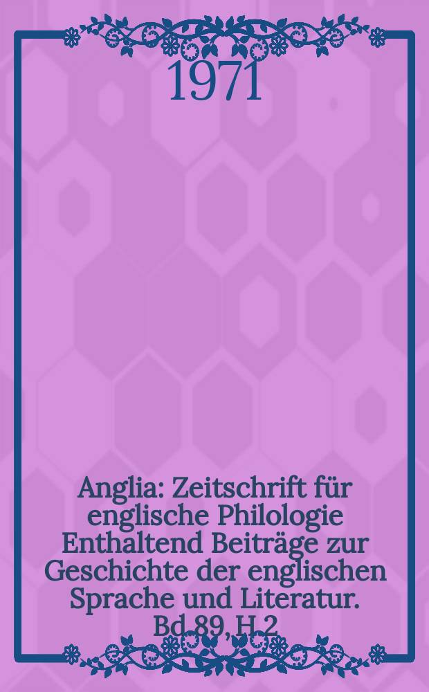Anglia : Zeitschrift für englische Philologie Enthaltend Beiträge zur Geschichte der englischen Sprache und Literatur. Bd.89, H.2