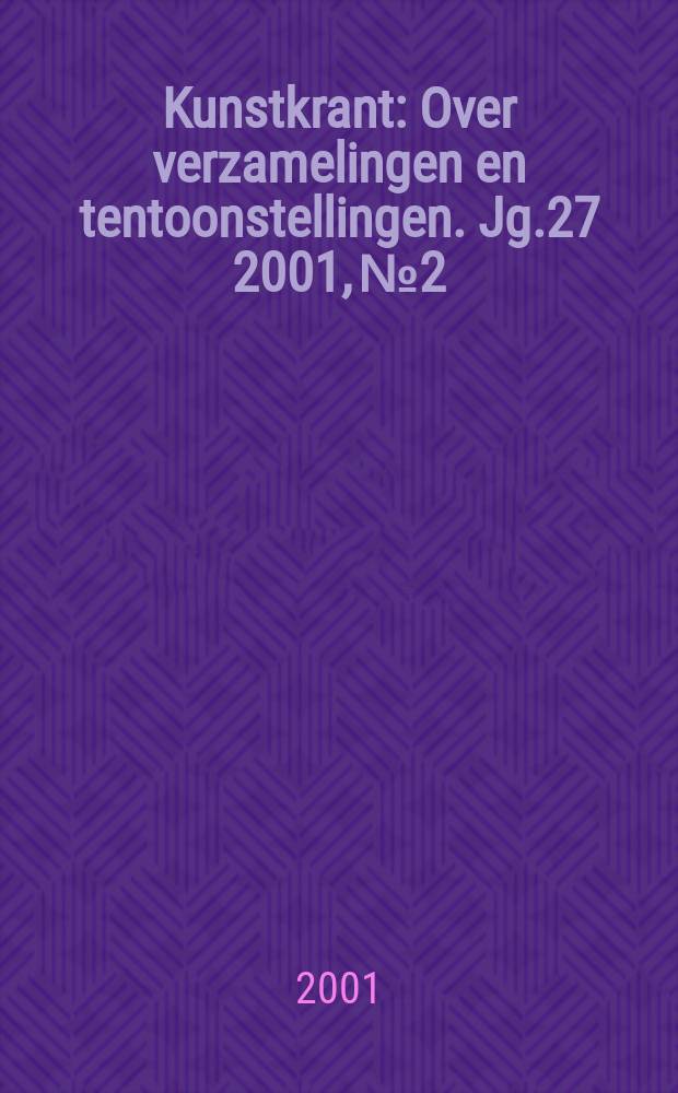Kunstkrant : Over verzamelingen en tentoonstellingen. Jg.27 2001, №2