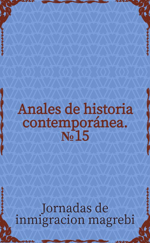 Anales de historia contempor&aacute;nea. №15 : Jornadas de inmigraci&oacute;n magreb&iacute; (15; 1998; Murcia)