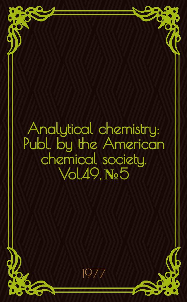 Analytical chemistry : Publ. by the American chemical society. Vol.49, №5 : (Application reviews 1977)