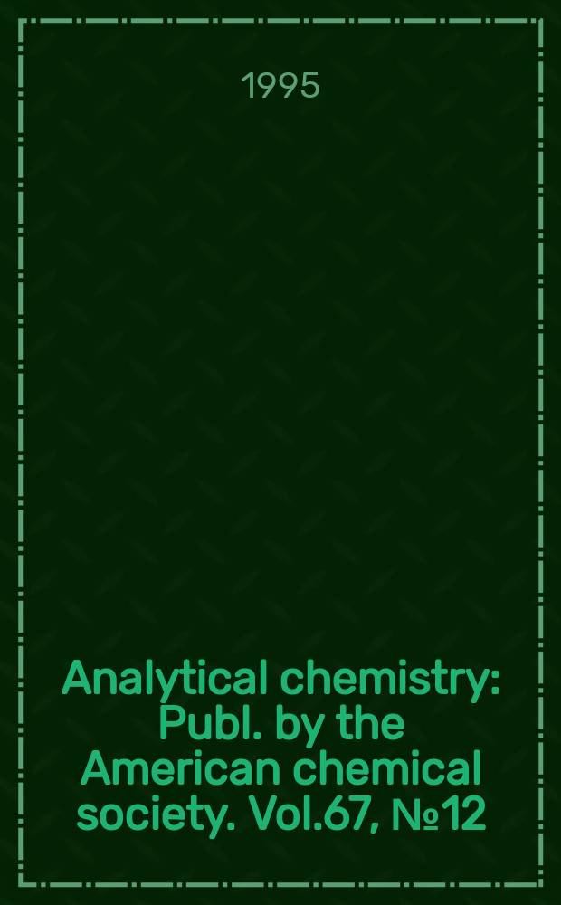 Analytical chemistry : Publ. by the American chemical society. Vol.67, №12 : (Application reviews)