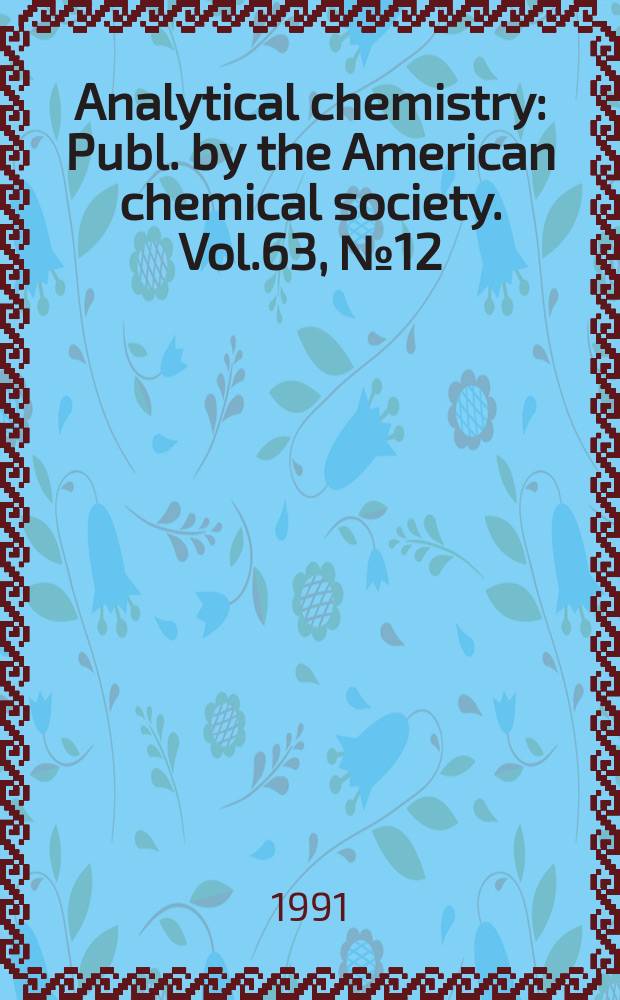 Analytical chemistry : Publ. by the American chemical society. Vol.63, №12 : (Application reviews '91)