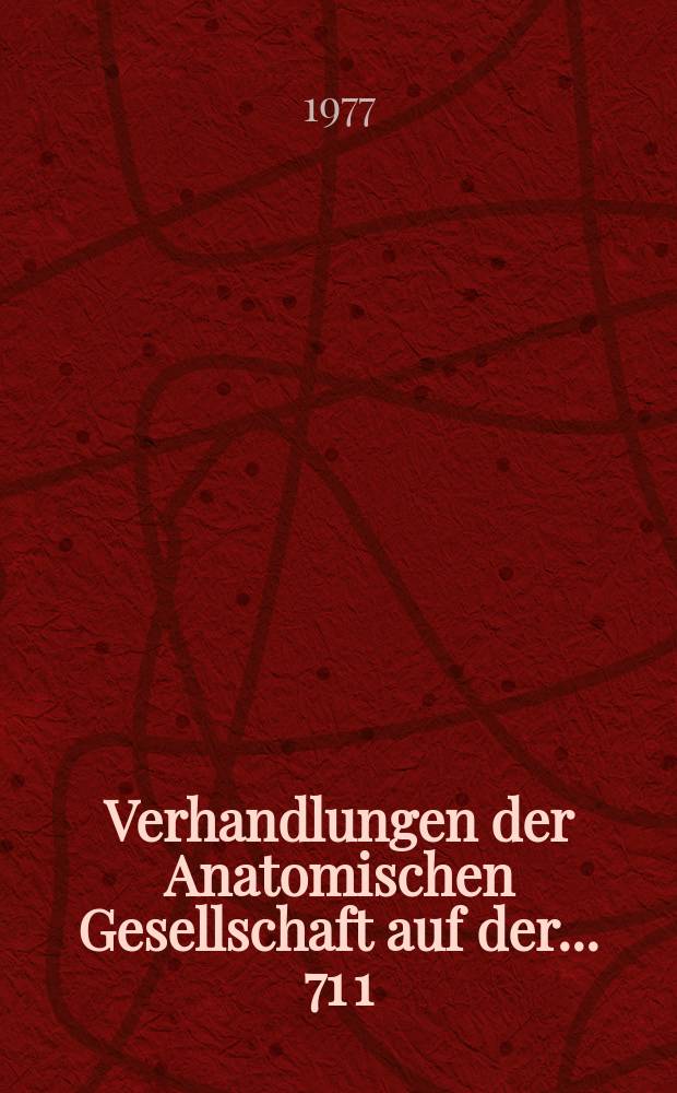 Verhandlungen der Anatomischen Gesellschaft auf der ... 71[1] : Versammlung in Rostock-Warnemünde vom 5 bis 9 April. 197?