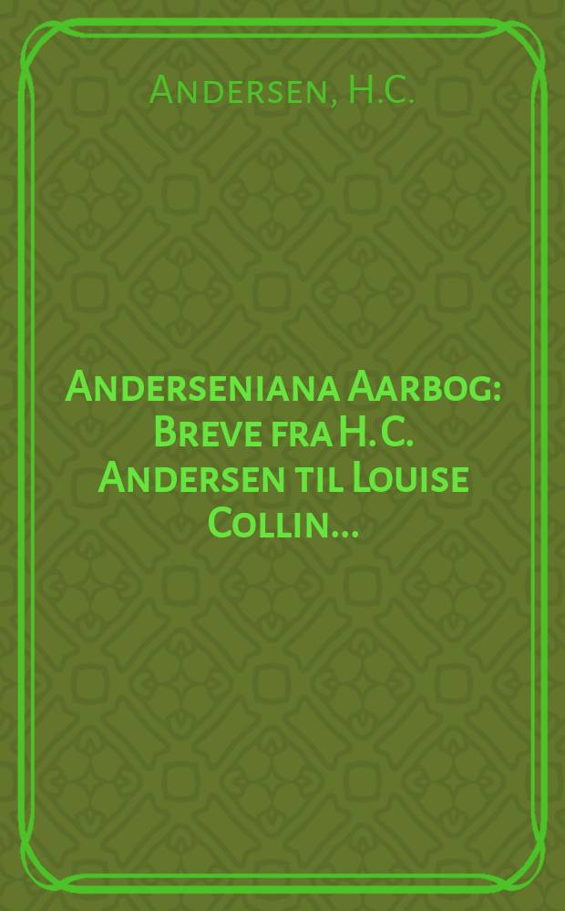 Anderseniana Aarbog : Breve fra H. C. Andersen til Louise Collin ...
