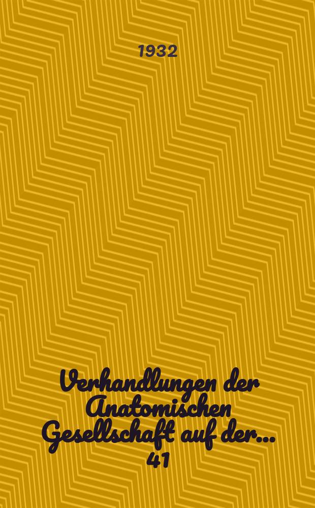 Verhandlungen der Anatomischen Gesellschaft auf der ... 41 : Versammlung in Lund (Schweden) vom 24 bis 27 August 1932