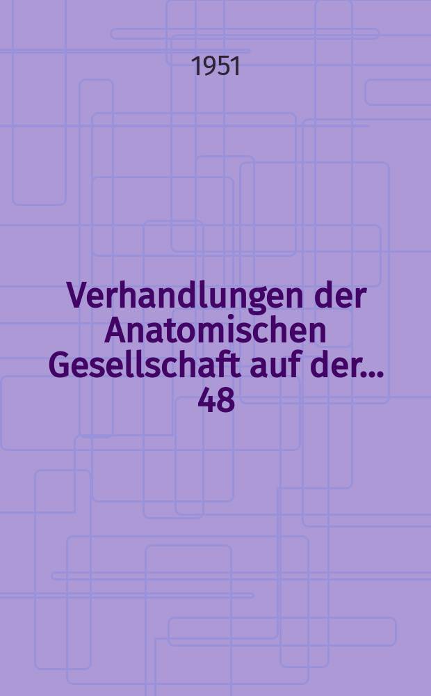 Verhandlungen der Anatomischen Gesellschaft auf der ... 48 : Versammlung in Kiel vom 22 bis 25 August 1950