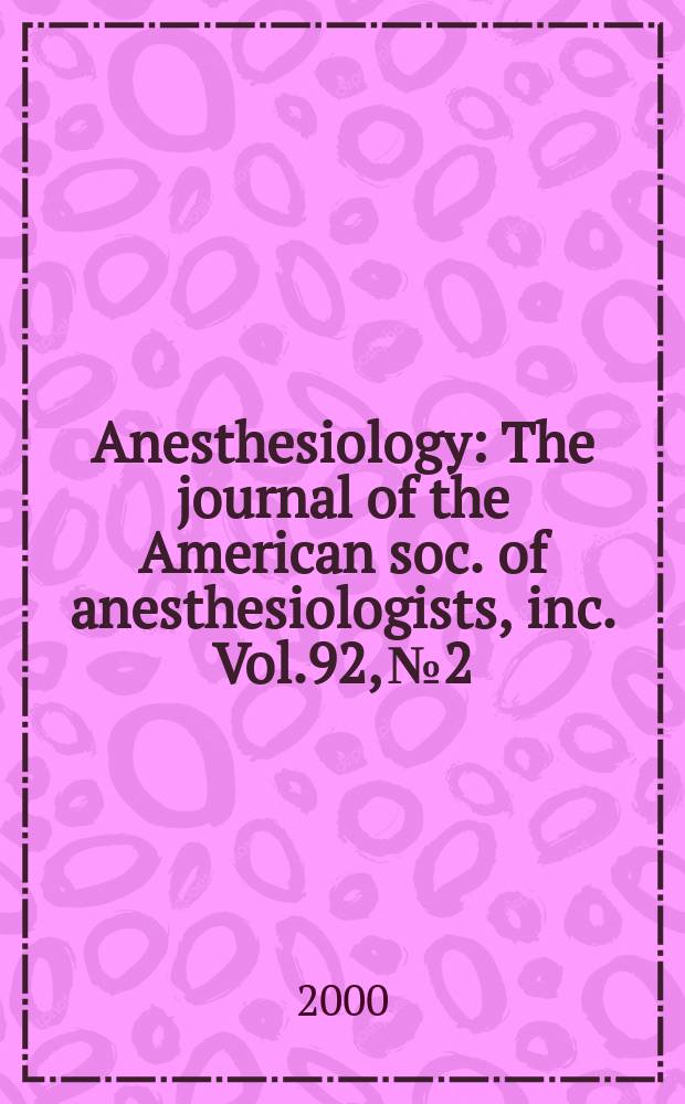 Anesthesiology : The journal of the American soc. of anesthesiologists, inc. Vol.92, №2