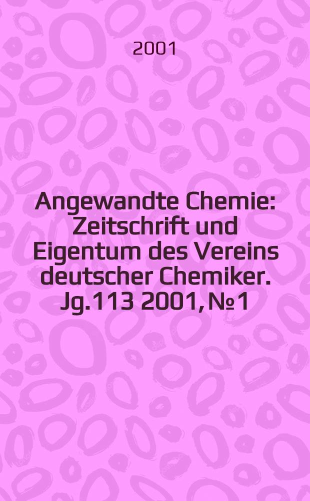 Angewandte Chemie : Zeitschrift und Eigentum des Vereins deutscher Chemiker. Jg.113 2001, №1