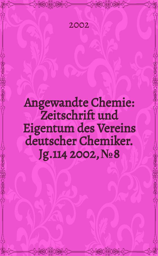 Angewandte Chemie : Zeitschrift und Eigentum des Vereins deutscher Chemiker. Jg.114 2002, №8