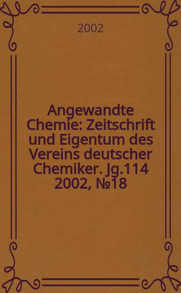 Angewandte Chemie : Zeitschrift und Eigentum des Vereins deutscher Chemiker. Jg.114 2002, №18