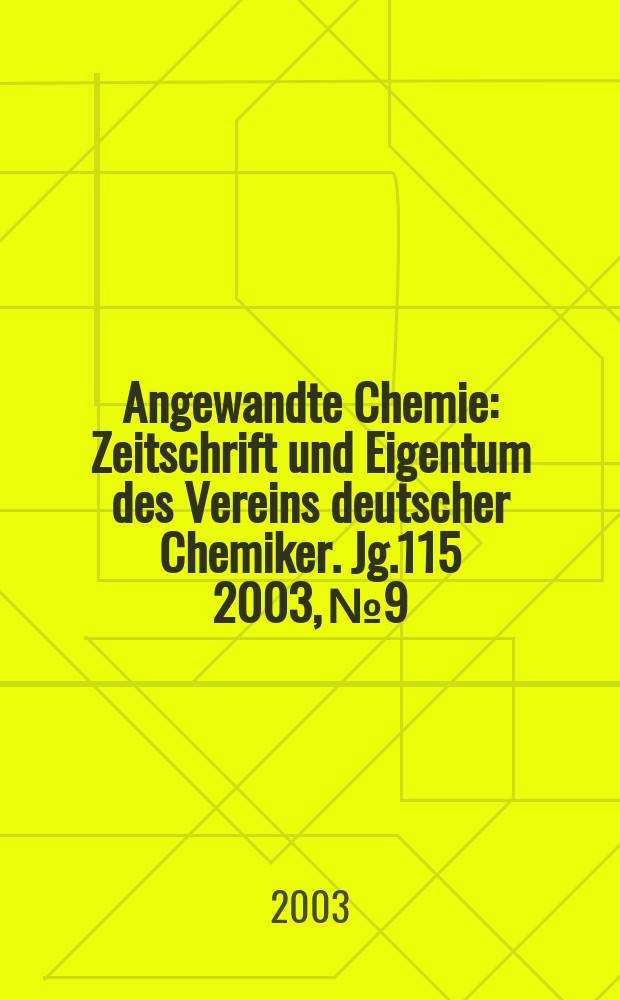 Angewandte Chemie : Zeitschrift und Eigentum des Vereins deutscher Chemiker. Jg.115 2003, №9