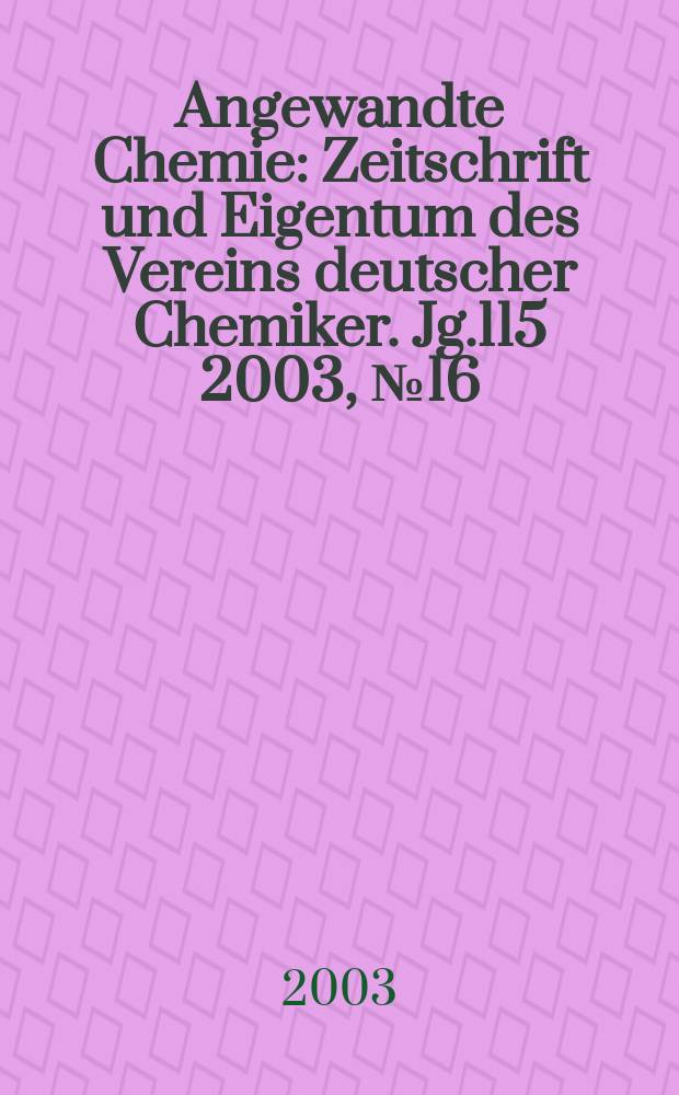 Angewandte Chemie : Zeitschrift und Eigentum des Vereins deutscher Chemiker. Jg.115 2003, №16