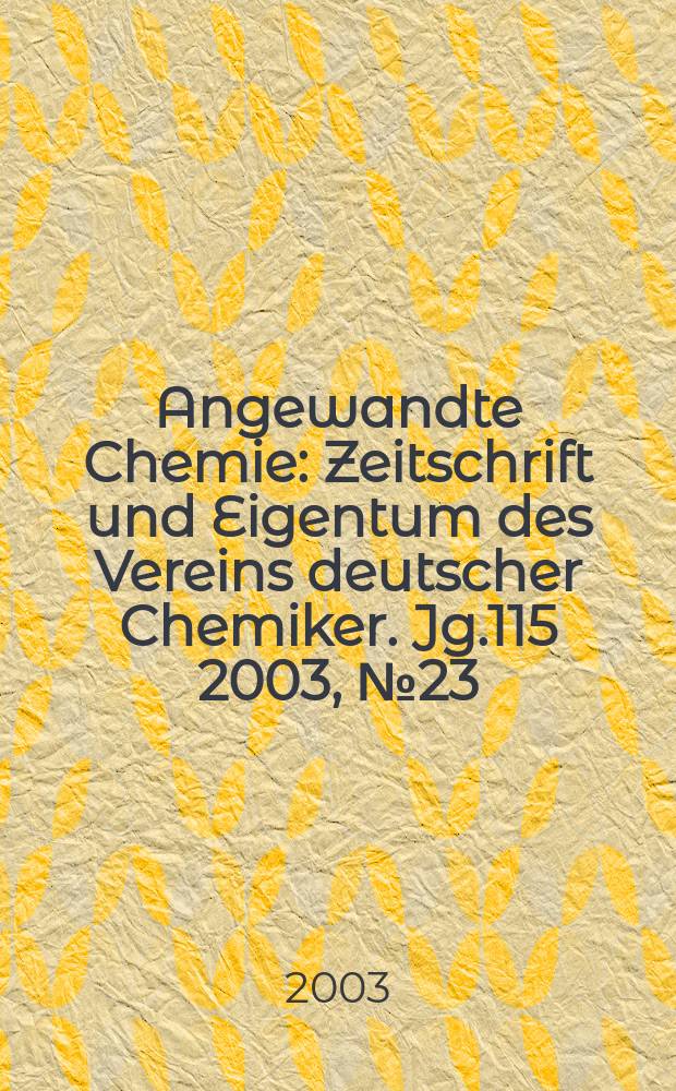 Angewandte Chemie : Zeitschrift und Eigentum des Vereins deutscher Chemiker. Jg.115 2003, №23