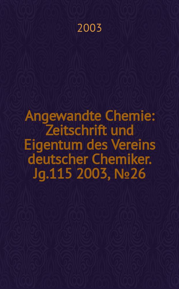 Angewandte Chemie : Zeitschrift und Eigentum des Vereins deutscher Chemiker. Jg.115 2003, №26
