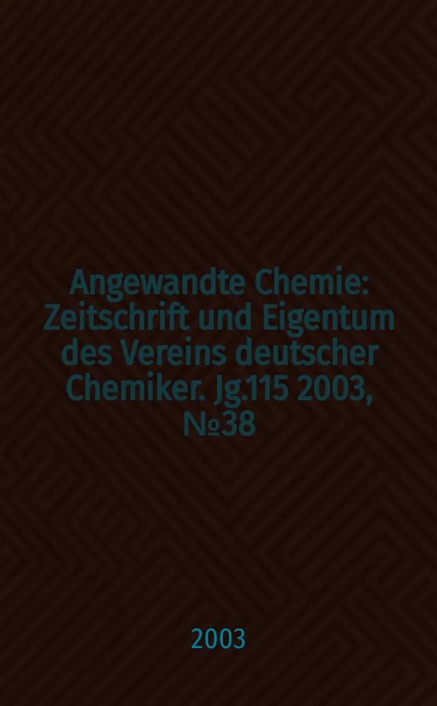 Angewandte Chemie : Zeitschrift und Eigentum des Vereins deutscher Chemiker. Jg.115 2003, №38