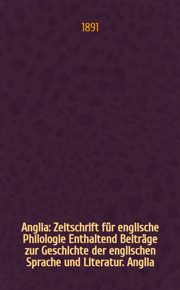 Anglia : Zeitschrift für englische Philologie Enthaltend Beiträge zur Geschichte der englischen Sprache und Literatur. Anglia