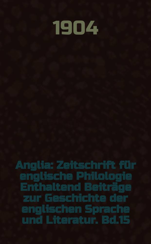Anglia : Zeitschrift für englische Philologie Enthaltend Beiträge zur Geschichte der englischen Sprache und Literatur. Bd.15(27)