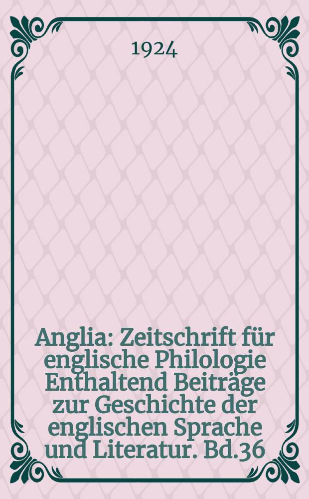 Anglia : Zeitschrift für englische Philologie Enthaltend Beiträge zur Geschichte der englischen Sprache und Literatur. Bd.36(48), H.2