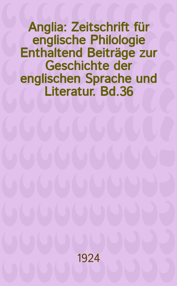 Anglia : Zeitschrift für englische Philologie Enthaltend Beiträge zur Geschichte der englischen Sprache und Literatur. Bd.36(48), H.4