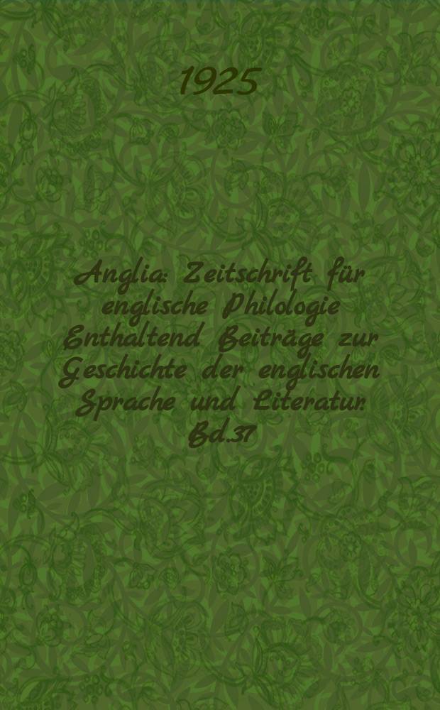 Anglia : Zeitschrift für englische Philologie Enthaltend Beiträge zur Geschichte der englischen Sprache und Literatur. Bd.37(49), H.1