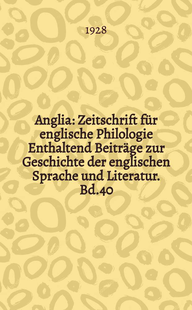 Anglia : Zeitschrift für englische Philologie Enthaltend Beiträge zur Geschichte der englischen Sprache und Literatur. Bd.40(52), H.1