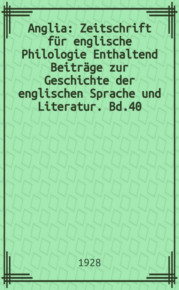 Anglia : Zeitschrift für englische Philologie Enthaltend Beiträge zur Geschichte der englischen Sprache und Literatur. Bd.40(52), H.3