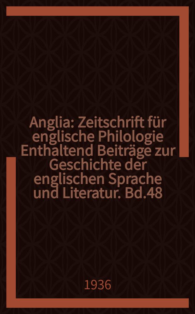 Anglia : Zeitschrift für englische Philologie Enthaltend Beiträge zur Geschichte der englischen Sprache und Literatur. Bd.48(60), H.1/2
