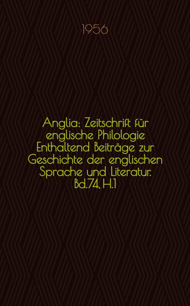 Anglia : Zeitschrift für englische Philologie Enthaltend Beiträge zur Geschichte der englischen Sprache und Literatur. Bd.74, H.1
