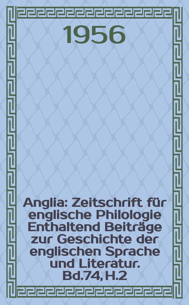 Anglia : Zeitschrift für englische Philologie Enthaltend Beiträge zur Geschichte der englischen Sprache und Literatur. Bd.74, H.2