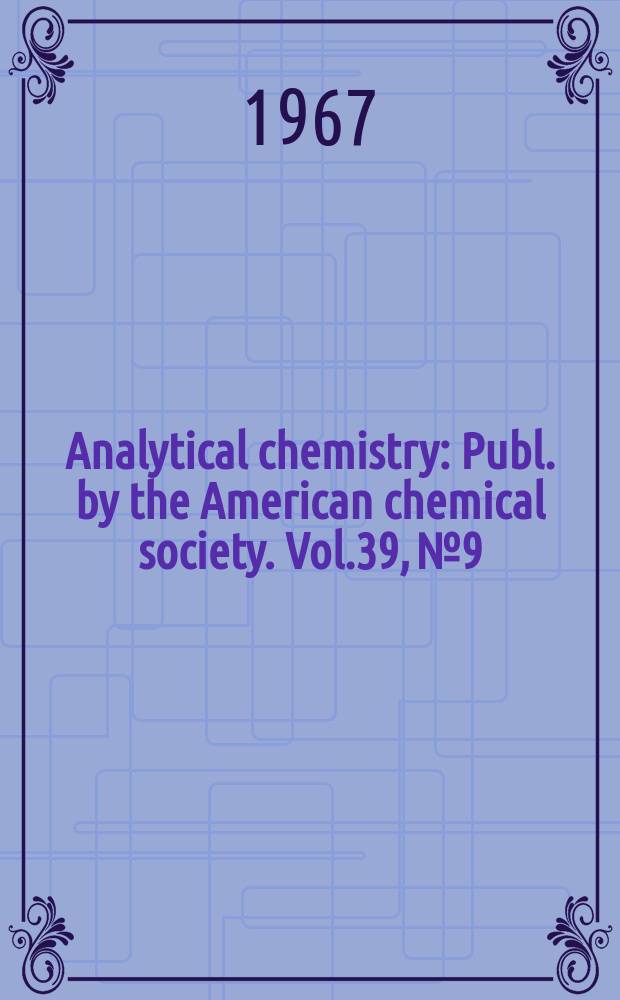 Analytical chemistry : Publ. by the American chemical society. Vol.39, №9 : (1967/68 Laboratory guide to instruments, equipment and chemicals)